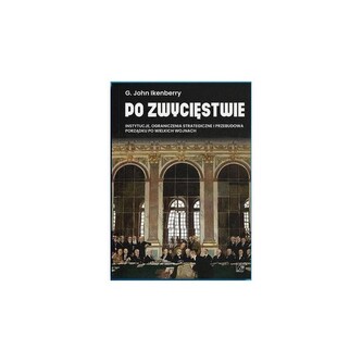 Po zwycięstwie. Instytucje, ograniczenia strategiczne i przebudowa porządku po wielkich wojnach Po zwycięstwie. Instytucje, ograniczenia strategiczne i przebudowa porządku po wielkich wojnach