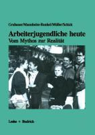 Arbeiterjugendliche heute - Vom Mythos zur Realität
