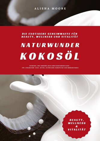 Naturwunder Kokosöl: Die exotische Geheimwaffe für Beauty, Wellness und Vitalität (Entdecke, wie Kokosöl dein Leben bereichern k