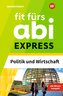 Fit fürs Abi Express. Politik und Wirtschaft