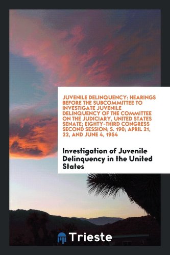 Juvenile Delinquency (Comic Books) Hearings Before the Subcommittee to Investigate Juvenile Delinquency of the