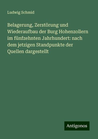 Belagerung, Zerstörung und Wiederaufbau der Burg Hohenzollern im fünfzehnten Jahrhundert: nach dem jetzigen Standpunkte der Quel