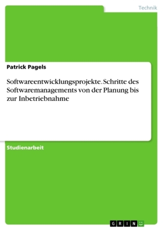 Softwareentwicklungsprojekte. Schritte des Softwaremanagements von der Planung bis zur Inbetriebnahme Softwareentwicklungsprojekte. Schritte des Softwaremanagements von der Planung bis zur Inbetriebnahme
