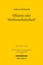 Effizienz oder Wettbewerbsfreiheit?