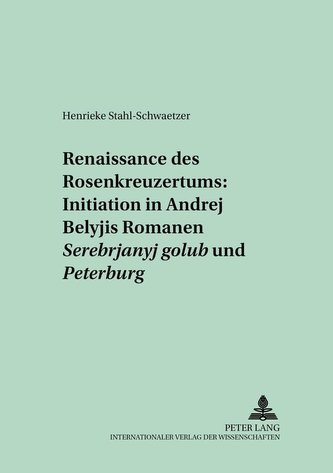 Renaissance des Rosenkreuzertums: Initiation in Andrej Belyjs Romanen Serebrjanyj golub' und Peterburg