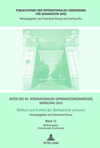Akten des XII. Internationalen Germanistenkongresses Warschau 2010. Vielheit und Einheit der Germanistik weltweit