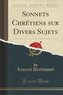 Sonnets Chrétiens Sur Divers Sujets (Classic Reprint)
