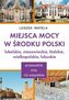 Miejsca mocy w środku Polski. Lubelskie, mazowieckie, łódzkie, wielkopolskie, lubuskie