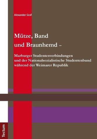 Mütze, Band und Braunhemd - Marburger Studentenverbindungen und der Nationalsozialistische Studentenbund während der Weimarer Re