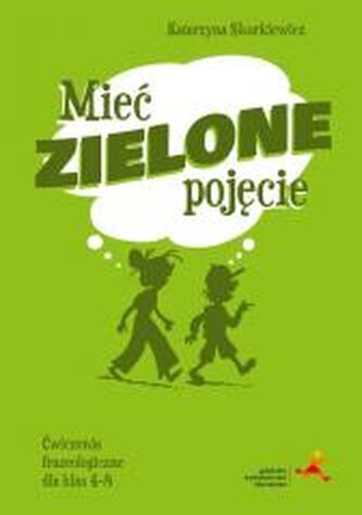 J. polski SP 4-8 Mieć zielone pojęcie ćw. frazeol. J. polski SP 4-8 Mieć zielone pojęcie ćw. frazeol.