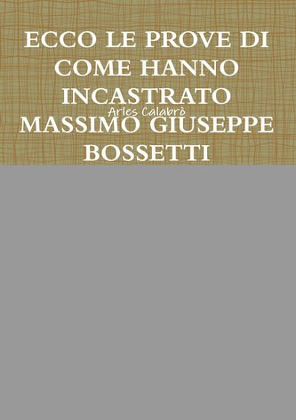 ECCO LE PROVE DI COME HANNO INCASTRATO MASSIMO GIUSEPPE BOSSETTI