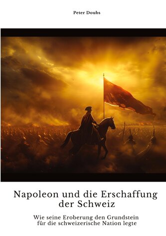 Napoleon und die  Erschaffung der Schweiz