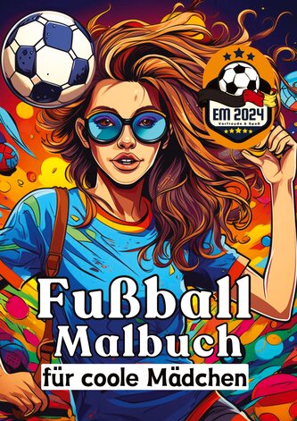 Fußball Malbuch für coole Mädchen - Frauen und Mädels im Fußball - Entspannung und Kreativität Geschenkidee EM 2024