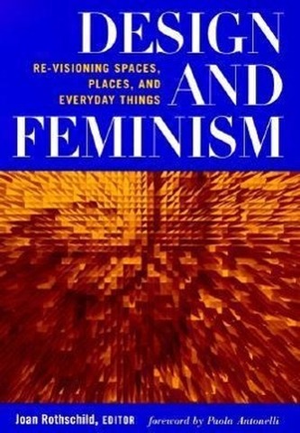 Design and Feminism: Re-Visioning Spaces, Places, and Everyday Things
