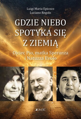 Gdzie niebo spotyka się ziemią. Ojciec Pio, matka Speranza i Natuzza Evolo Gdzie niebo spotyka się ziemią. Ojciec Pio, matka Speranza i Natuzza Evolo