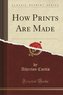 How Prints Are Made (Classic Reprint)