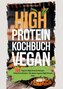 High Protein Kochbuch Vegan-100 Rezepte