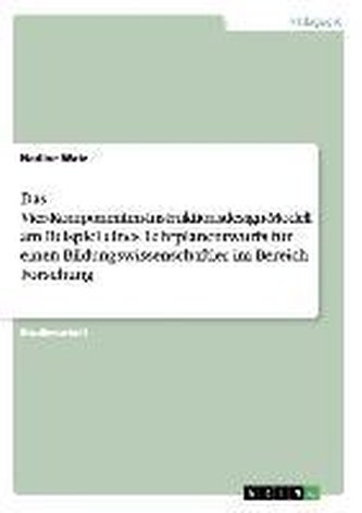 Das Vier-Komponenten-Instruktionsdesign-Modell am Beispiel eines Lehrplanentwurfs für einen Bildungswissenschaftler im Bereich F