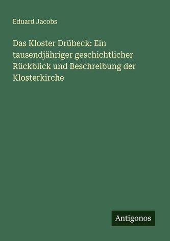 Das Kloster Drübeck: Ein tausendjähriger geschichtlicher Rückblick und Beschreibung der Klosterkirche