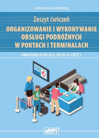 Organizowanie i wykonywanie obsługi podróżnych w portach i terminalach. Część 1 -zeszyt ćwiczeń Kwalifikacja SPL.02.3 i SPL.02.4.