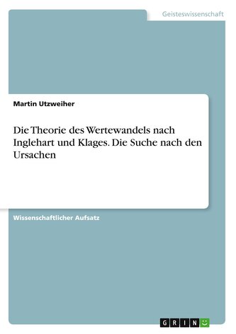 Die Theorie des Wertewandels nach Inglehart und Klages. Die Suche nach den Ursachen