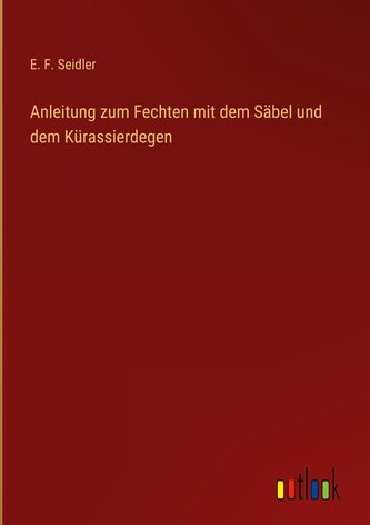 Anleitung zum Fechten mit dem Säbel und dem Kürassierdegen