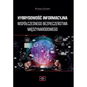 Hybrydowość informacyjna współczesnego bezpieczeństwa międzynarodowego Hybrydowość informacyjna współczesnego bezpieczeństwa międzynarodowego