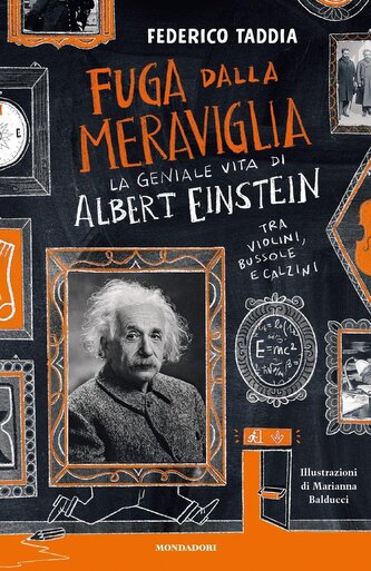 Fuga dalla meraviglia. La geniale vita di Albert Einstein tra violini, bussole e calzini