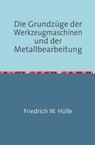 Die Grundzüge der Werkzeugmaschinen und der Metallbearbeitung