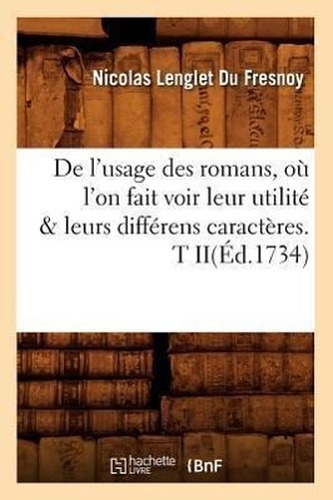De l'usage des romans, où l'on fait voir leur utilité leurs différens caractères. T II(Éd.1734)