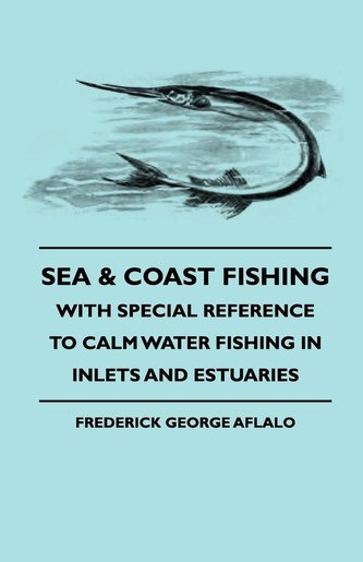Sea & Coast Fishing - With Special Reference To Calm Water Fishing In Inlets And Estuaries