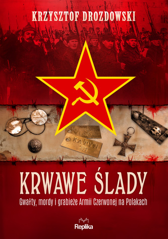 Krwawe ślady. Gwałty, mordy i grabieże Armii Czerwonej na Polakach