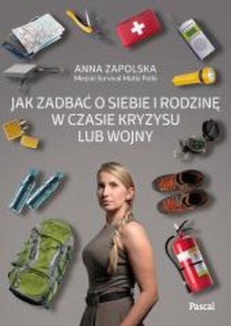 Jak zadbać o siebie i rodzinę w czasie kryzysu lub wojny Jak zadbać o siebie i rodzinę w czasie kryzysu lub wojny