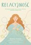 Relacyjność. Jak sprawić, by więzi z tym, co w nas i wokół nas, wspierały szczęśliwe życie