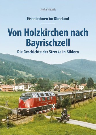 Eisenbahnen im Oberland: Von Holzkirchen nach Bayrischzell