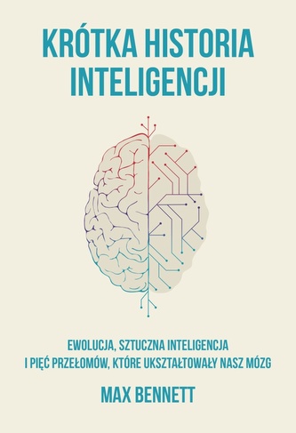Krótka historia inteligencji. Ewolucja, sztuczna inteligencja i pięć przełomów, które ukształtowały nasz mózg