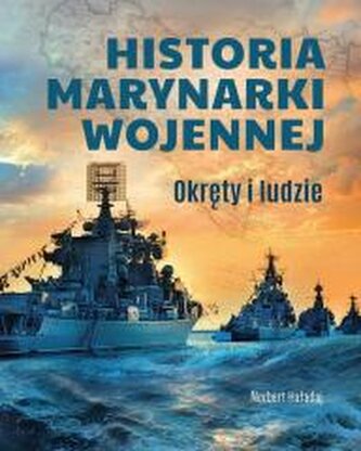 Historia marynarki wojennej. Okręty i ludzie Historia marynarki wojennej. Okręty i ludzie