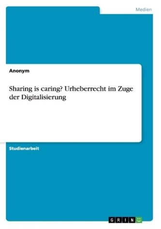 Sharing is caring? Urheberrecht im Zuge der Digitalisierung