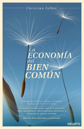 La economía del bien común : un modelo económico que supera la dicotomía entre capitalismo y comunismo para maximizar el bienest