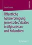 Öffentliche Gütererbringung jenseits des Staates in Afghanistan und Kolumbien