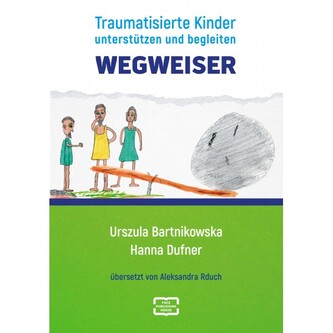 Wegweiser. Traumatisierte Kinder unterstützen und begleiten Wegweiser. Traumatisierte Kinder unterstützen und begleiten