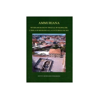 Ammuriana Wyspa w świetle wykopalisk/L' isola di Murano alla luce degli scavi Ammuriana Wyspa w świetle wykopalisk/L' isola di Murano alla luce degli scavi