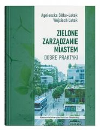 Zielone zarządzanie miastem. Dobre praktyki Zielone zarządzanie miastem. Dobre praktyki