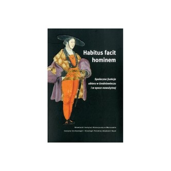 Habitus facit hominem. Społeczne funkcje ubioru w średniowieczu i w epoce nowożytnej