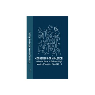 Consensus or Violence? Cohesive forces in early and high medieval societies (9th – 14th c.) Consensus or Violence? Cohesive forces in early and high medieval societies (9th – 14th c.)