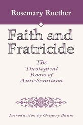 Faith and Fratricide: The Theological Roots of Anti-Semitism