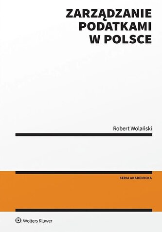 Zarządzanie podatkami w Polsce. Seria Akademicka. Prawo Zarządzanie podatkami w Polsce. Seria Akademicka. Prawo