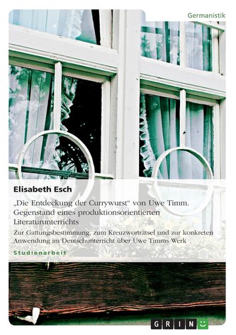 \"Die Entdeckung der Currywurst\" von Uwe Timm. Gegenstand eines produktionsorientierten Literaturunterrichts
