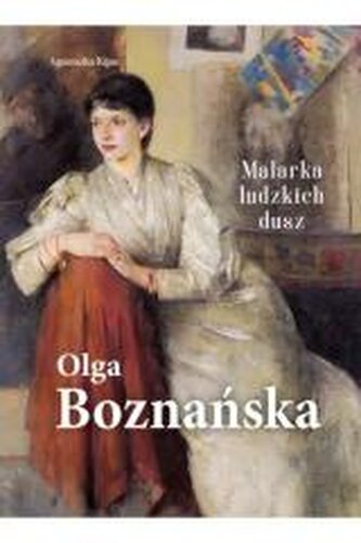 Olga Boznańska. Malarka ludzkich dusz Olga Boznańska. Malarka ludzkich dusz