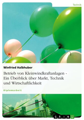 Betrieb von Kleinwindkraftanlagen. Ein Überblick über Markt, Technik und Wirtschaftlichkeit